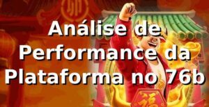 Análise de Performance da Plataforma no 76b 📊